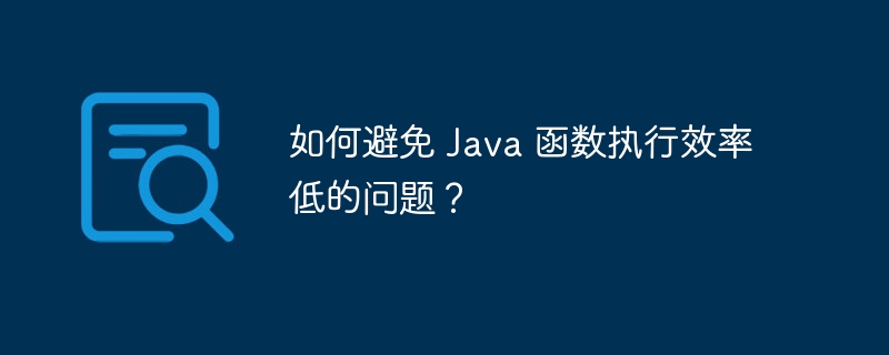 如何避免 Java 函数执行效率低的问题？（函数.效率.执行.Java...）