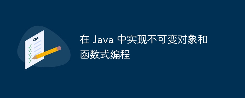 在 Java 中实现不可变对象和函数式编程