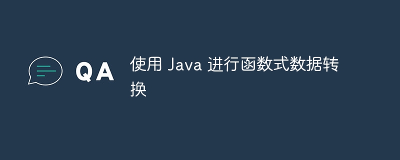 使用 Java 进行函数式数据转换（函数.转换.数据.Java...）