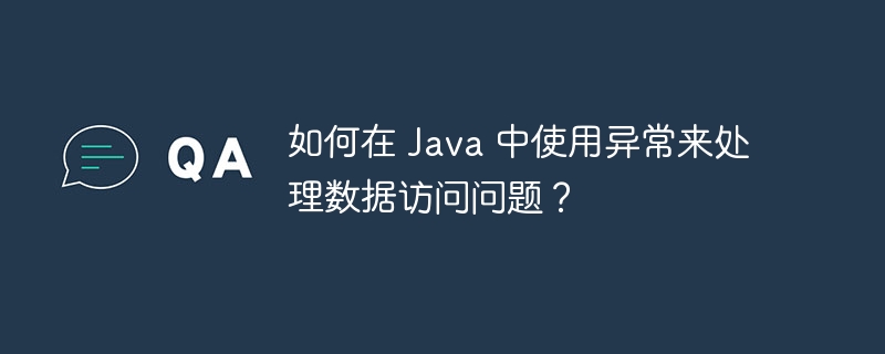 如何在 Java 中使用异常来处理数据访问问题？（异常.数据.访问.如何在.Java...）