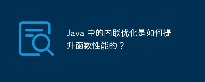 Java 中的内联优化是如何提升函数性能的？（内联.函数.优化.性能.提升...）