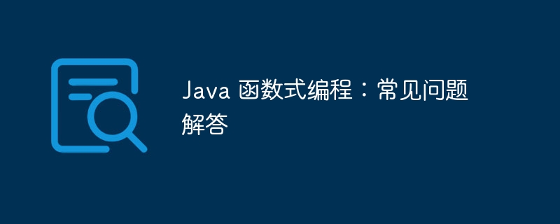 Java 函数式编程：常见问题解答（问题解答.函数.常见.编程.Java...）