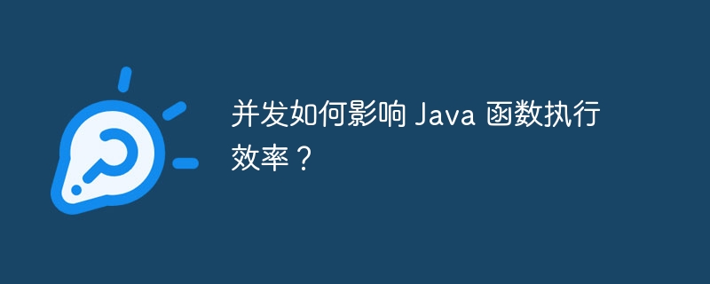 并发如何影响 Java 函数执行效率？（并发.函数.效率.执行.影响...）