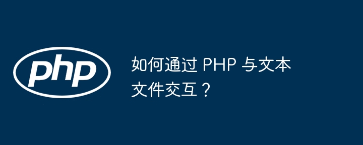 如何通过 PHP 与文本文件交互？（文本文件.交互.PHP...）