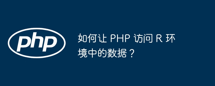 如何让 PHP 访问 R 环境中的数据？（环境.数据.访问.PHP...）