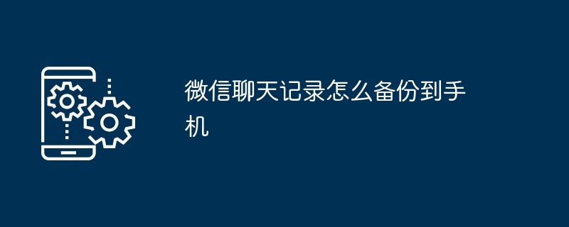 微信聊天记录怎么备份到手机