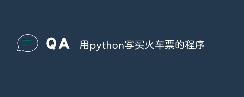 用python写买火车票的程序（火车票.程序.python...）