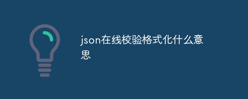 json在线校验格式化什么意思（在线.校验.格式化.什么意思.json...）