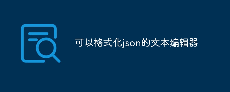 可以格式化json的文本编辑器（格式化.编辑器.文本.json...）