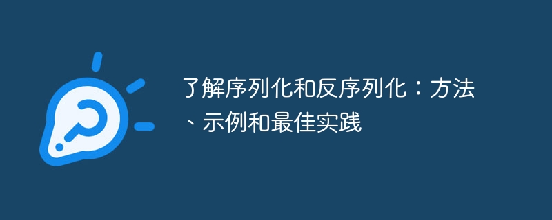 了解序列化和反序列化：方法、示例和最佳实践（序列化.示例.实践.方法...）