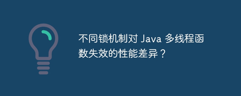 不同锁机制对 Java 多线程函数失效的性能差异？（失效.多线程.函数.差异.机制...）