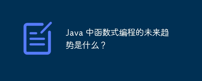 Java 中函数式编程的未来趋势是什么？（函数.趋势.编程.未来.Java...）