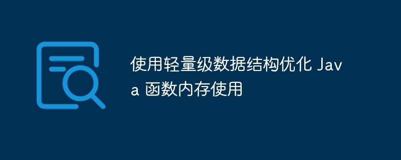 使用轻量级数据结构优化 Java 函数内存使用（函数.结构优化.内存.数据.Java...）