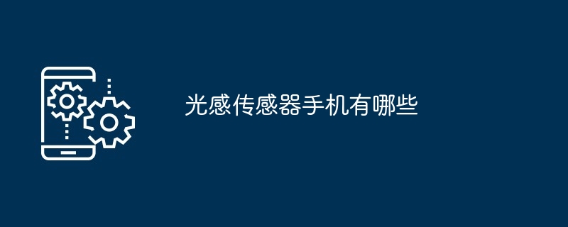 光感传感器手机有哪些（传感器.有哪些.手机...）