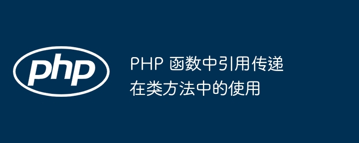 PHP 函数中引用传递在类方法中的使用（函数.传递.引用.方法.PHP...）