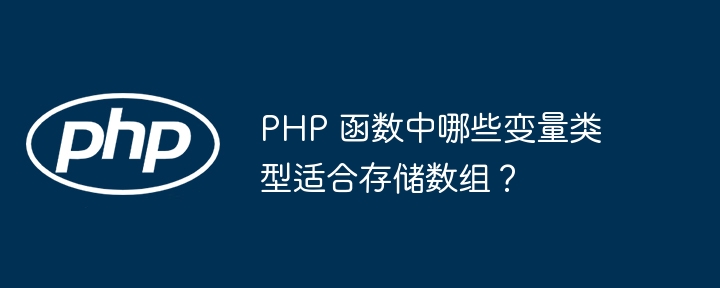 PHP 函数中哪些变量类型适合存储数组？（数组.变量.函数.适合.类型...）