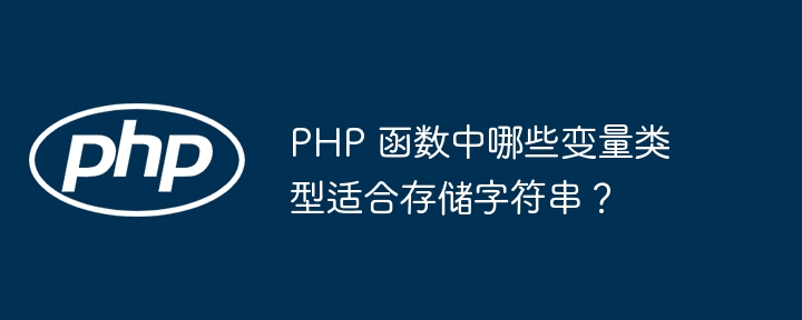 PHP 函数中哪些变量类型适合存储字符串？（字符串.变量.函数.适合.类型...）