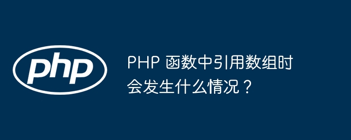 PHP 函数中引用数组时会发生什么情况？（数组.时会.函数.引用.发生...）