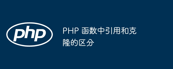 PHP 函数中引用和克隆的区分