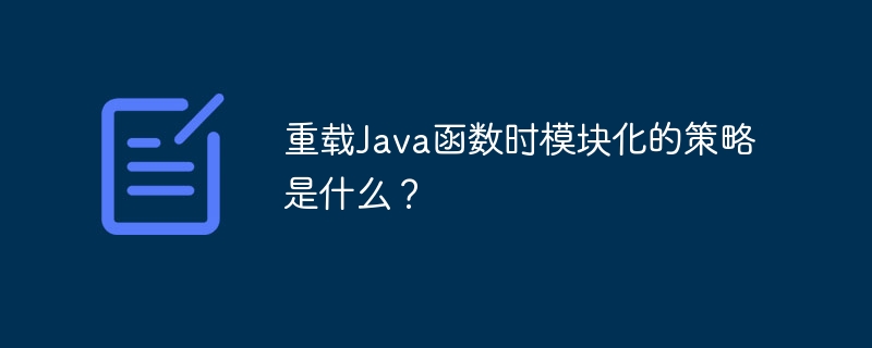 重载Java函数时模块化的策略是什么？（重载.模块化.函数.策略.Java...）