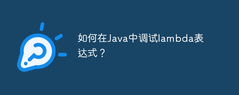 如何在Java中调试lambda表达式？（表达式.调试.如何在.Java.lambda...）