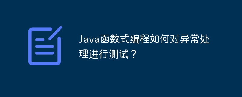 Java函数式编程如何对异常处理进行测试？