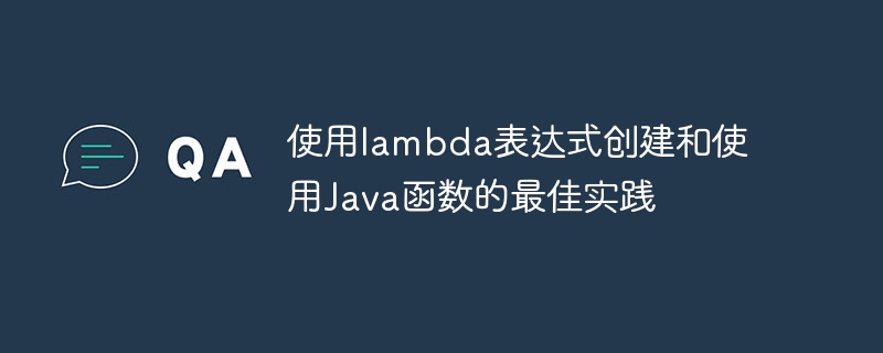 使用lambda表达式创建和使用Java函数的最佳实践（表达式.函数.创建.实践.lambda...）