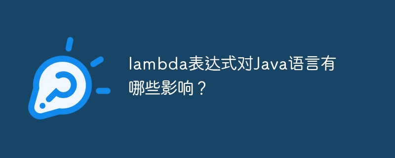 lambda表达式对Java语言有哪些影响？（表达式.语言.影响.有哪些.lambda...）