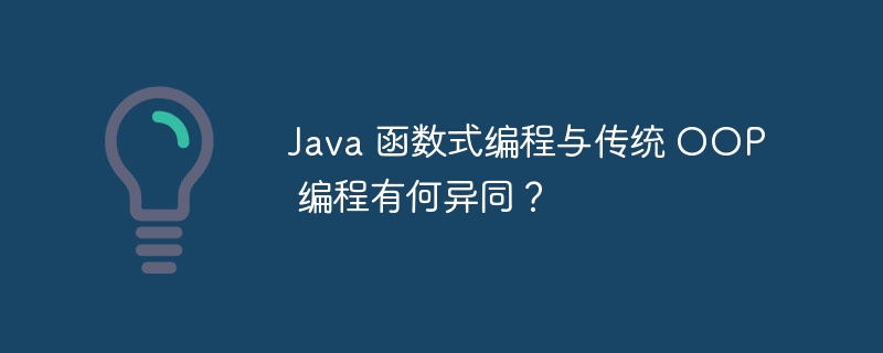 Java 函数式编程与传统 OOP 编程有何异同？（编程.异同.有何.函数.与传统...）