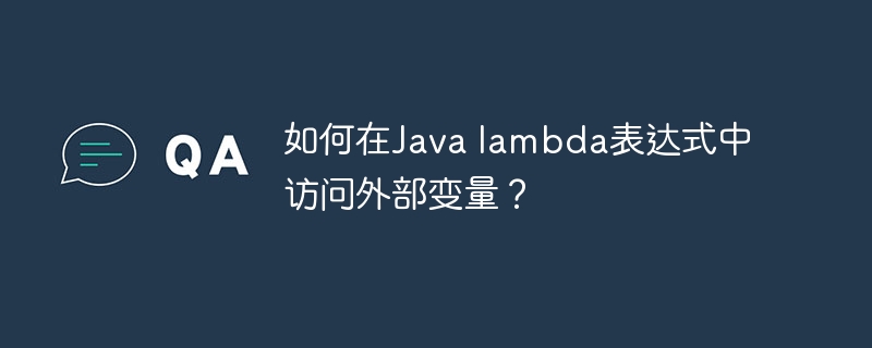 如何在Java lambda表达式中访问外部变量？（表达式.变量.访问.如何在.lambda...）