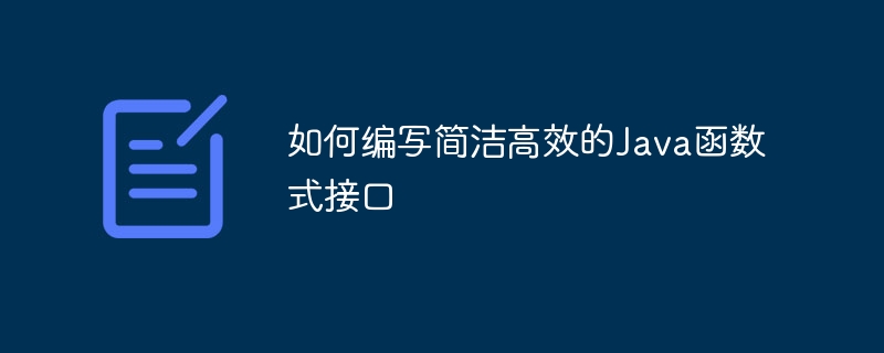 如何编写简洁高效的Java函数式接口（高效.函数.简洁.编写.接口...）