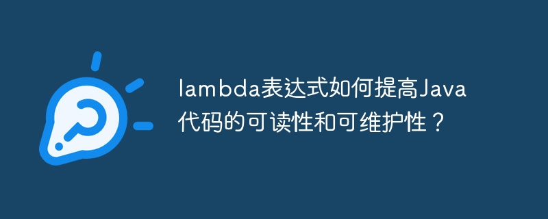 lambda表达式如何提高Java代码的可读性和可维护性？（可维护性.可读性.表达式.提高.代码...）