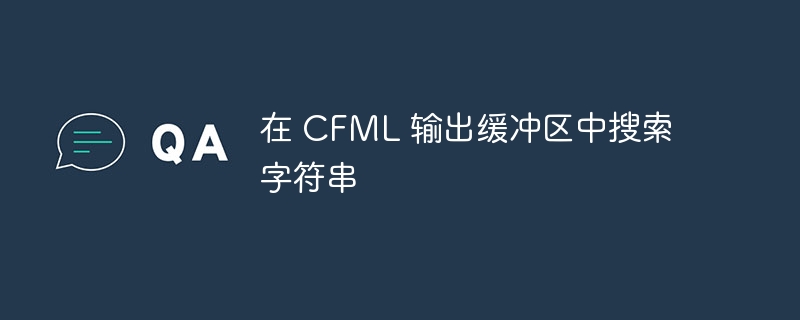 在 CFML 输出缓冲区中搜索字符串（字符串.缓冲.区中.输出.CFML...）