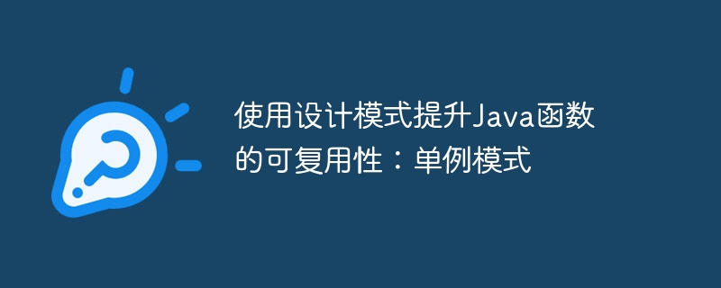 使用设计模式提升Java函数的可复用性：单例模式（模式.函数.复用.提升.设计...）