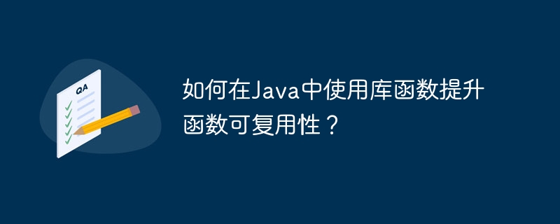 如何在Java中使用库函数提升函数可复用性？（函数.复用.提升.库函数.如何在...）