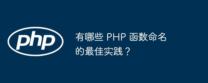 有哪些 PHP 函数命名的最佳实践？（函数.命名.实践.有哪些.PHP...）