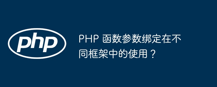 PHP 函数参数绑定在不同框架中的使用？（绑定.函数.框架.参数.PHP...）