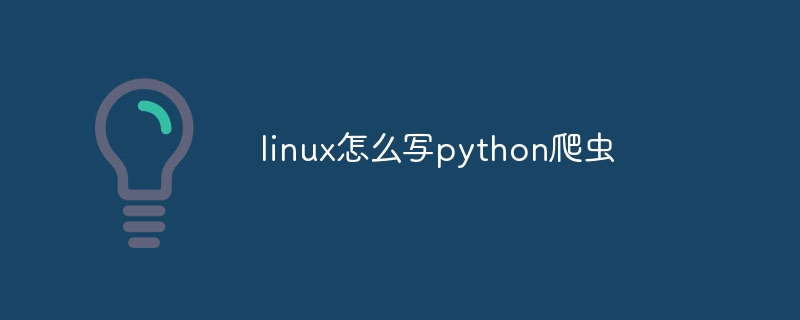 linux怎么写python爬虫（爬虫.linux.python...）