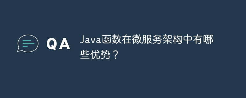 Java函数在微服务架构中有哪些优势？（微服.中有.架构.函数.优势...）