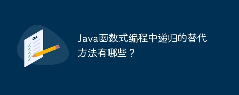 Java函数式编程中递归的替代方法有哪些？（递归.函数.编程.方法.有哪些...）