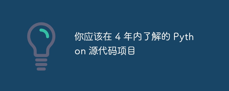 你应该在 4 年内了解的 Python 源代码项目（你应该.源代码.年内.项目.Python...）