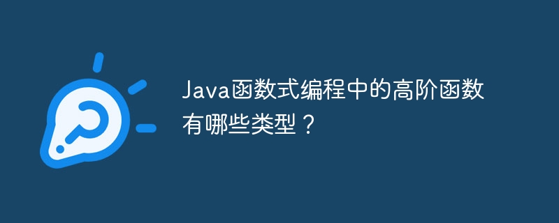 Java函数式编程中的高阶函数有哪些类型？（函数.高阶.编程.类型.有哪些...）