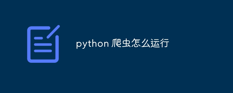 python 爬虫怎么运行（爬虫.运行.python...）