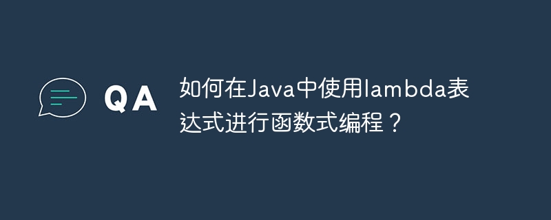 如何在java中使用lambda表达式进行函数式编程？