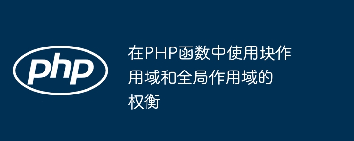 PHP函数块作用域和全局作用域之间的相互影响是什么？（作用.全局.函数.相互.影响...）