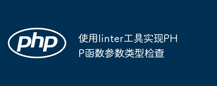 使用linter工具实现PHP函数参数类型检查（函数.检查.参数.类型.工具...）