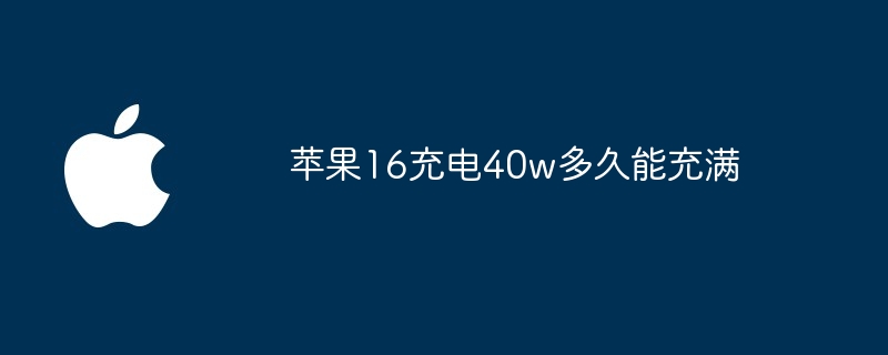 苹果16充电40w多久能充满