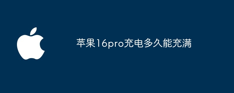 苹果16pro充电多久能充满