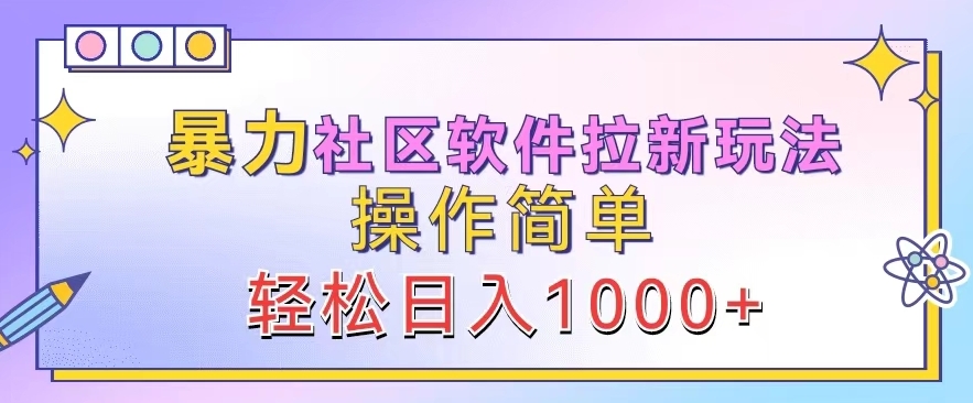 暴力社区软件拉新玩法，操作简单，轻松日入1k（暴力,操作,简单,松日,新玩法....）