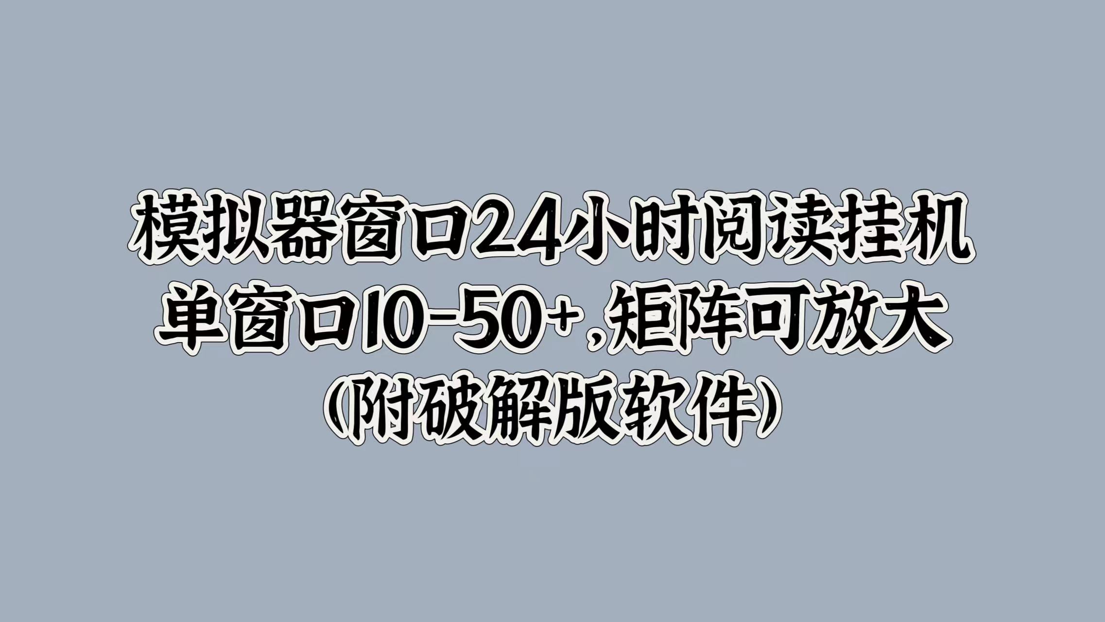 模拟器窗口24小时阅读挂JI，单窗口10-50+，矩阵可放大(附软件)（窗口,矩阵,模拟器,放大,小时....）